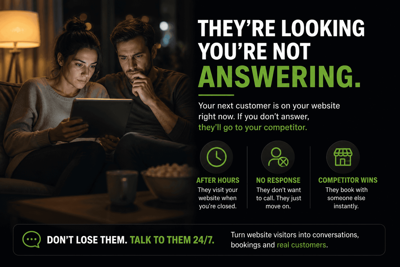 They are looking — you are not answering. Turn website visitors into customers 24/7.